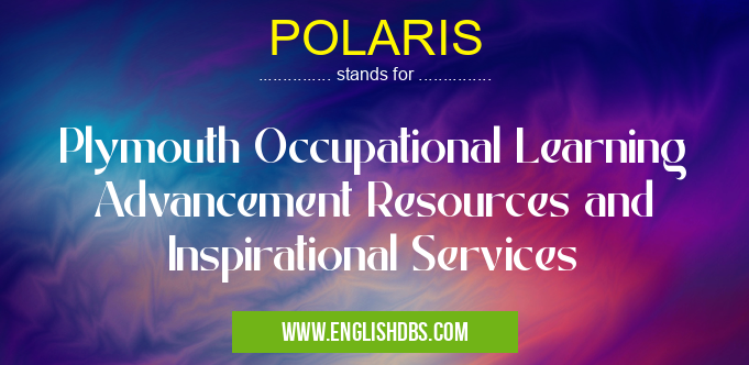 POLARIS means Plymouth Occupational Learning Advancement Resources and Inspirational Services POLARIS