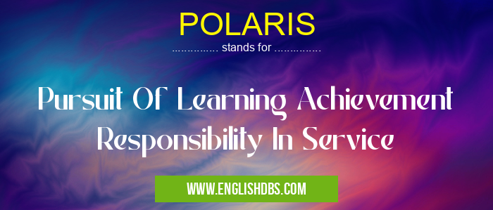 POLARIS means Pursuit Of Learning Achievement Responsibility In Service POLARIS