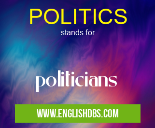 POLITICS means politicians POLITICS