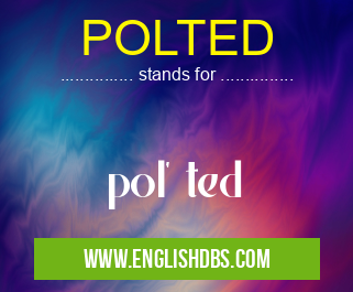 POLTED means pol' ted POLTED