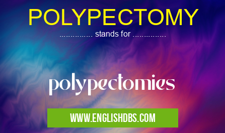 POLYPECTOMY means polypectomies POLYPECTOMY