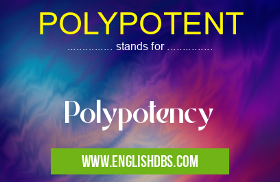POLYPOTENT means Polypotency POLYPOTENT