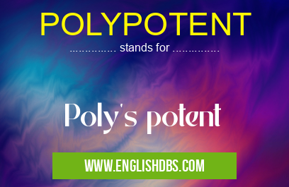 POLYPOTENT means Poly's potent POLYPOTENT