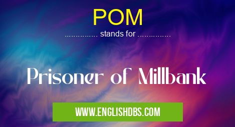 POM means Prisoner of Millbank POM