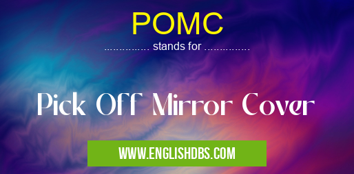 POMC means Pick Off Mirror Cover POMC