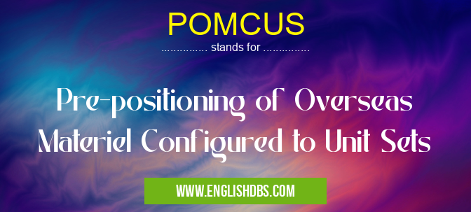 POMCUS means Pre-positioning of Overseas Materiel Configured to Unit Sets POMCUS