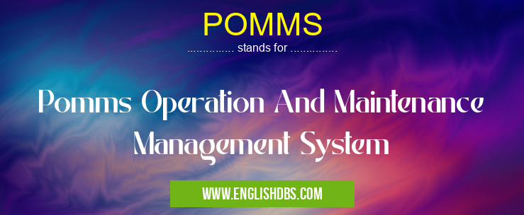 POMMS means Pomms Operation And Maintenance Management System POMMS