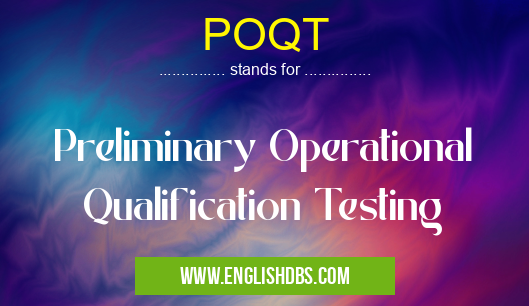 POQT means Preliminary Operational Qualification Testing POQT