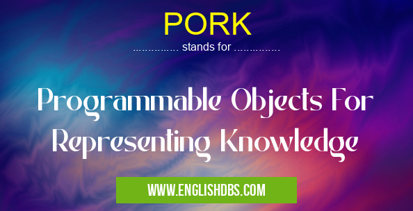 PORK means Programmable Objects For Representing Knowledge PORK