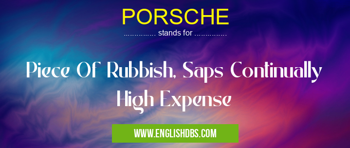 PORSCHE means Piece Of Rubbish, Saps Continually High Expense PORSCHE