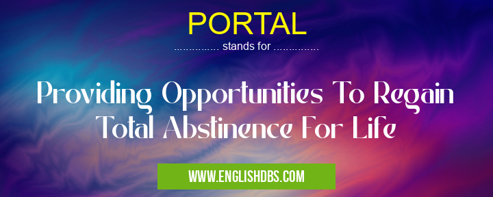 PORTAL means Providing Opportunities To Regain Total Abstinence For Life PORTAL