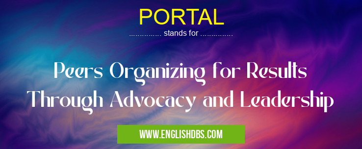 PORTAL means Peers Organizing for Results Through Advocacy and Leadership PORTAL