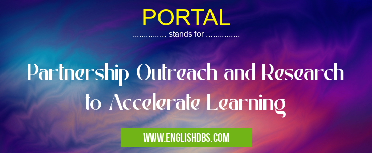 PORTAL means Partnership Outreach and Research to Accelerate Learning PORTAL
