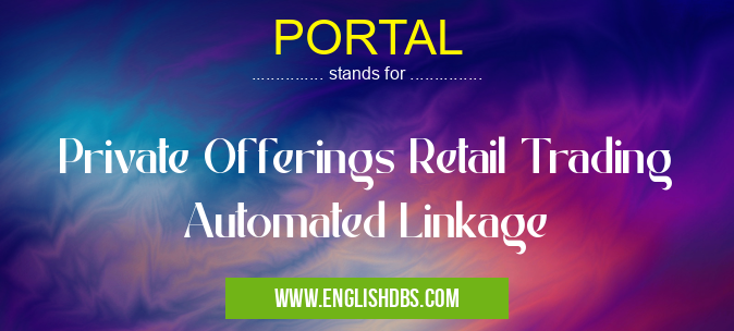 PORTAL means Private Offerings Retail Trading Automated Linkage PORTAL