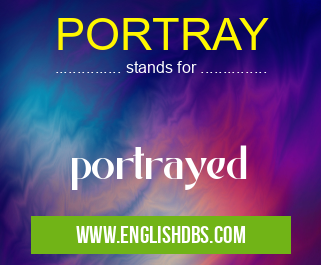 PORTRAY means portrayed PORTRAY