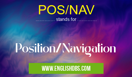 POS/NAV means Position/Navigation POS/NAV