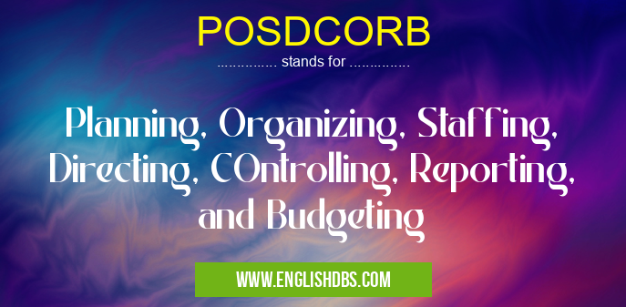 POSDCORB means Planning, Organizing, Staffing, Directing, COntrolling, Reporting, and Budgeting POSDCORB