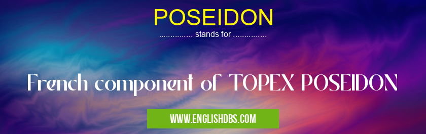 POSEIDON means French component of TOPEX POSEIDON POSEIDON