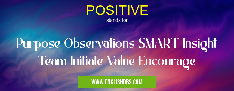 POSITIVE means Purpose Observations SMART Insight Team Initiate Value Encourage POSITIVE