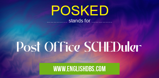 POSKED means Post Office SCHEDuler POSKED