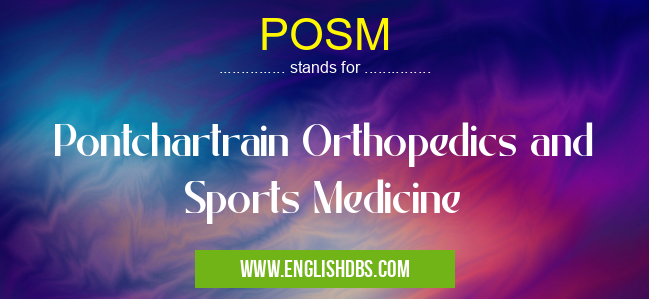 POSM means Pontchartrain Orthopedics and Sports Medicine POSM