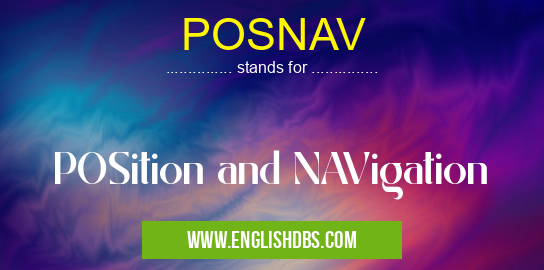 POSNAV means POSition and NAVigation POSNAV