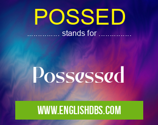 POSSED means Possessed POSSED