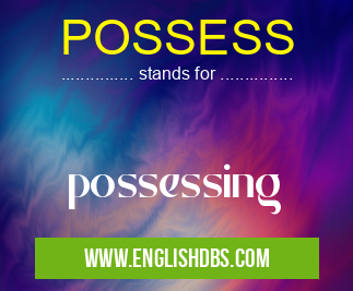POSSESS means possessing POSSESS