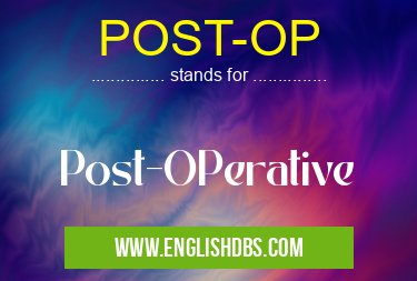 POST-OP means Post-OPerative POST-OP