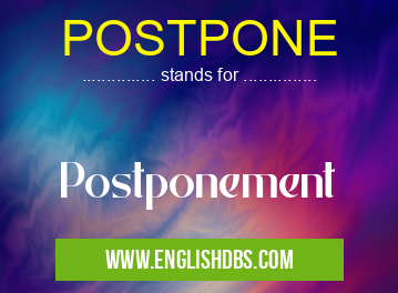 POSTPONE means Postponement POSTPONE