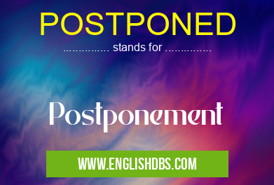 POSTPONED means Postponement POSTPONED