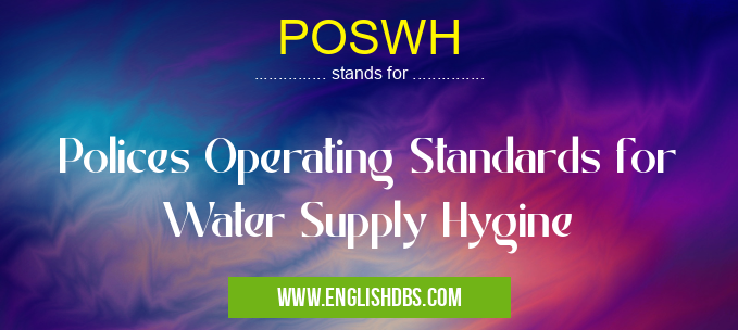 POSWH means Polices Operating Standards for Water Supply Hygine POSWH