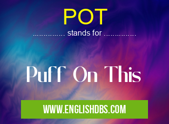 POT means Puff On This POT