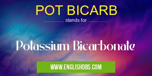 POT BICARB means Potassium Bicarbonate POT BICARB