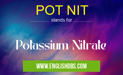 POT NIT means Potassium Nitrate POT NIT