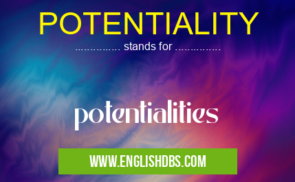 POTENTIALITY means potentialities POTENTIALITY