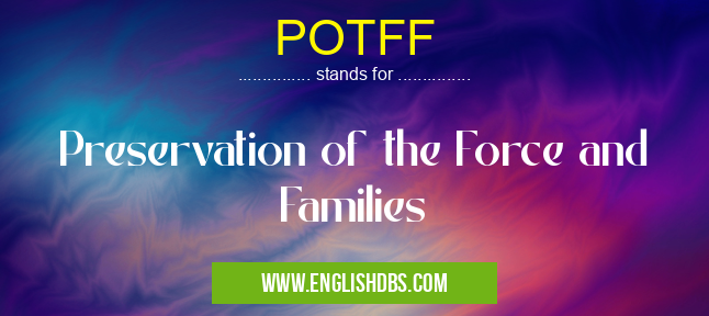 POTFF means Preservation of the Force and Families POTFF