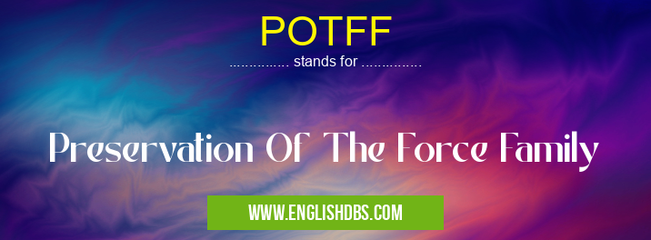 POTFF means Preservation Of The Force Family POTFF