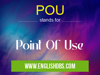 POU means Point Of Use POU