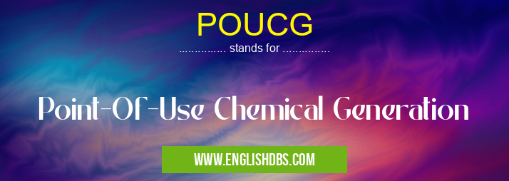 POUCG means Point-Of-Use Chemical Generation POUCG