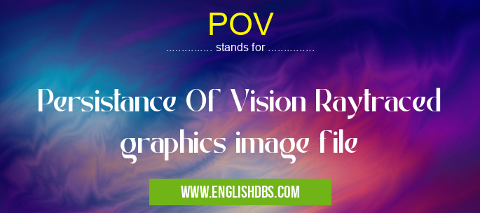POV means Persistance Of Vision Raytraced graphics image file POV