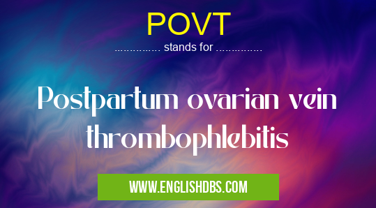 POVT means Postpartum ovarian vein thrombophlebitis POVT