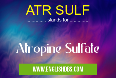 ATR SULF means Atropine Sulfate ATR SULF