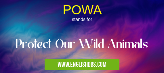 POWA means Protect Our Wild Animals POWA