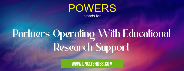 POWERS means Partners Operating With Educational Research Support POWERS