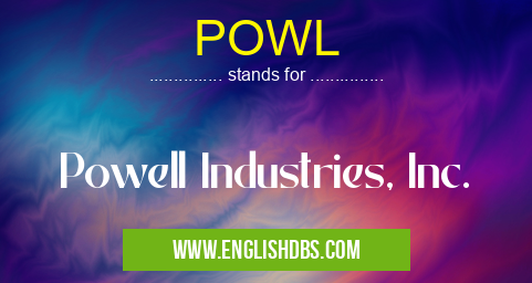 POWL means Powell Industries, Inc. POWL
