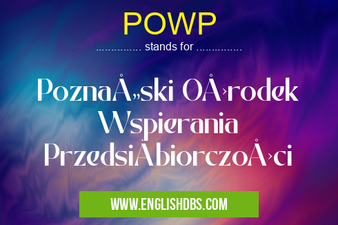 POWP means Poznański Ośrodek Wspierania Przedsiębiorczości POWP