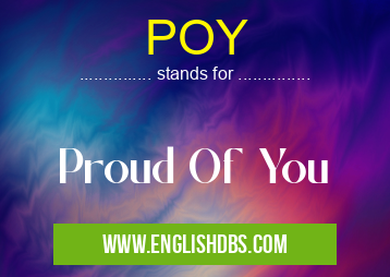 POY means Proud Of You POY