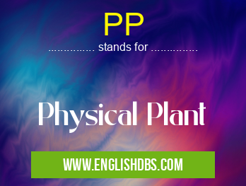 PP means Physical Plant PP