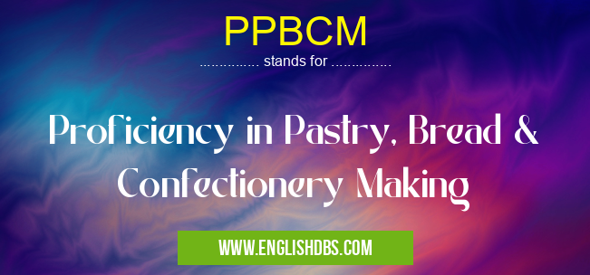 PPBCM means Proficiency in Pastry, Bread & Confectionery Making PPBCM